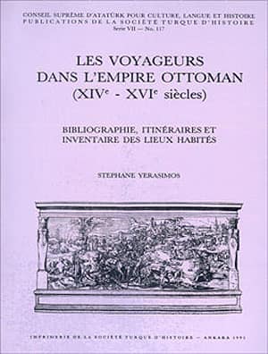 Les Voyageurs dans L'Empire Ottoman (XIVe - XVIe siècles) Bibliographie, Itinèraires et Inventaire des Lieux Habitès