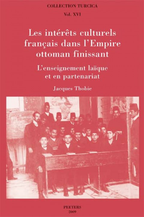 Les interets culturels français dans l'Empire ottoman finissant - Collection Turcica Vol. XVI