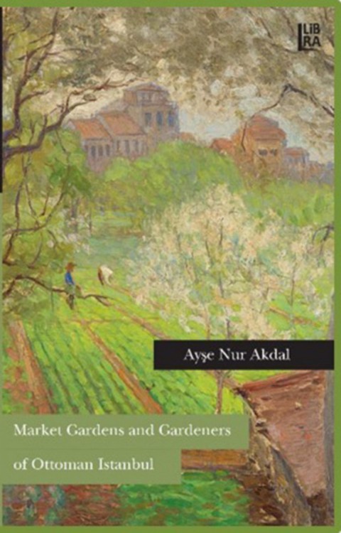 Market Gardens and Gardeners of Ottoman Istanbul