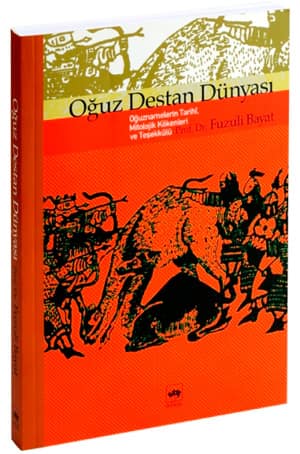 Oğuz Destan Dünyası. Oğuznamelerin Tarihi, Mitolojik Kökenleri ve Teşekkülü