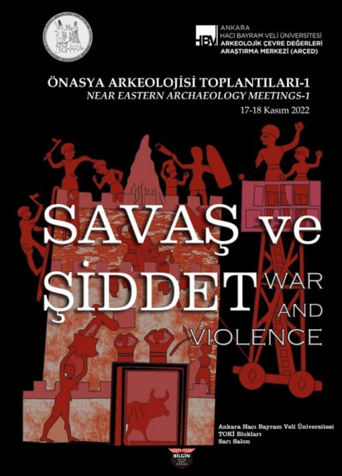 Önasya Arkeolojisi Toplantıları-1 Near Eastern Archaeology Meetings-1 SAVAŞ VE ŞİDDET - WAR AND VIOLENCE Sempozyum Bildiri Özetleri / Abstracts 17-18 Kasım 2022