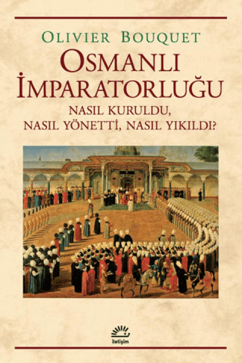 Osmanlı İmparatorluğu Nasıl Kuruldu, Nasıl Yönetti, Nasıl Yıkıldı?