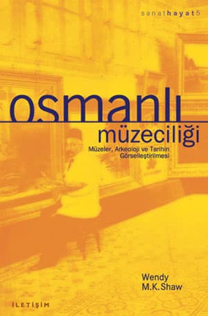 Osmanlı Müzeciliği. Müzeler, Arkeoloji ve Tarihin Görselleştirilmesi