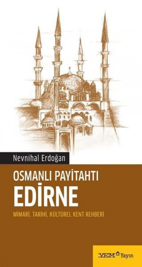 Osmanlı Payitahtı Edirne. Mimari, Tarihi, Kültürel Kent Rehberi