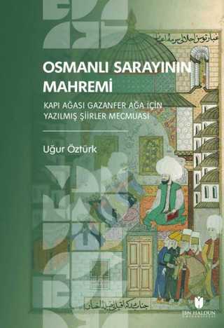 Osmanlı Sarayının Mahremi. Kapı Ağası Gazanfer Ağa İçin Yazılmış Şiirler Mecmuası