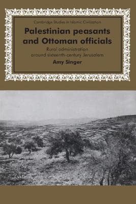 Palestinian Peasants and Ottoman Officials : Rural Administration around Sixteenth-Century Jerusalem