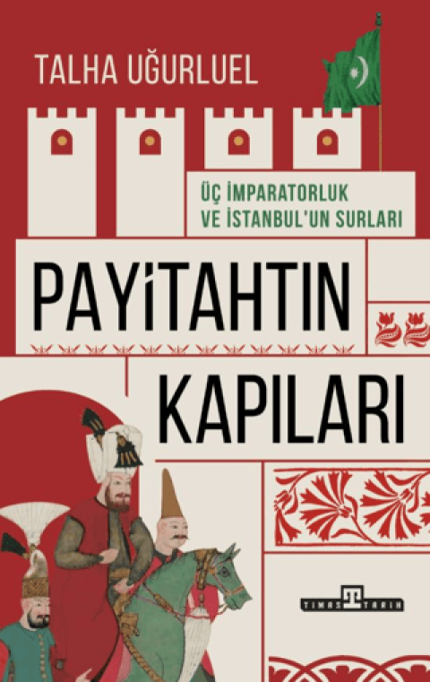 Payitahtın Kapıları Üç İmparatorluk ve İstanbul’un Surları