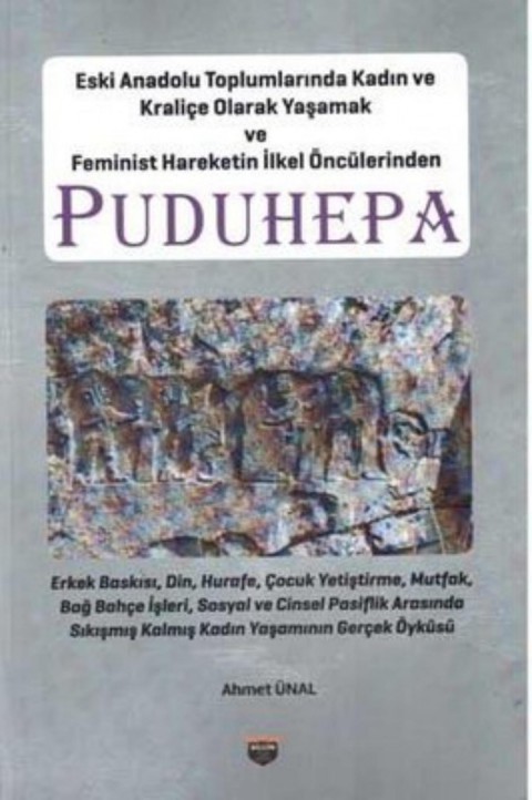 Puduhepa - Eski Anadolu Topraklarında Kadın ve Kraliçe Olarak Yaşamak ve Feminist Hareketin İlkel Öncülerinden