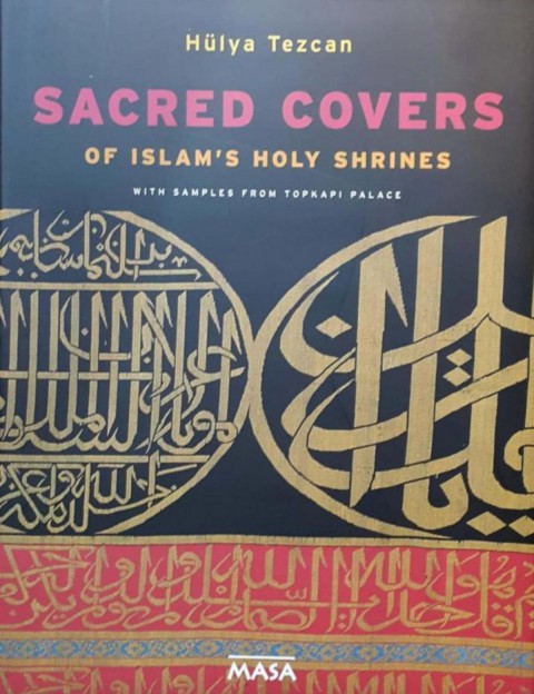 Sacred Covers of Islam's Holy Shrines with Samples From Topkapı Palace