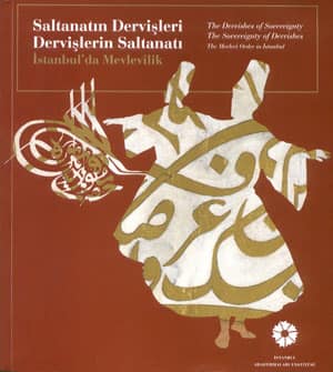 Saltanatın Dervişleri Dervişlerin Saltanatı. İstanbulda Mevlevilik