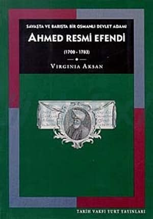Savaşta ve Barışta Bir Osmanlı Devlet Adamı Ahmed Resmi Efendi (1700-1783)