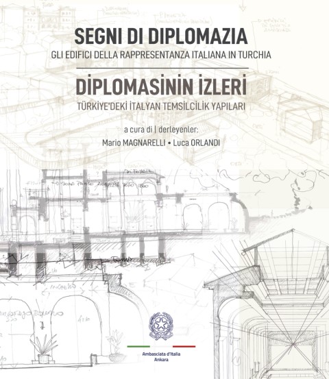 Segni Di Diplomazia. Gli Edifici Della Rappresentanza Italiana in Turchia / Diplomasinin İzleri. Türkiye'deki İtalyan Temsilcilik Yapıları