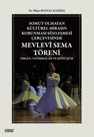 Somut Olmayan Kültürel Mirasın Korunması Sözleşmesi Çerçevesinde Mevlevî Sema Töreni Erkân, Yansımalar ve Dönüşüm