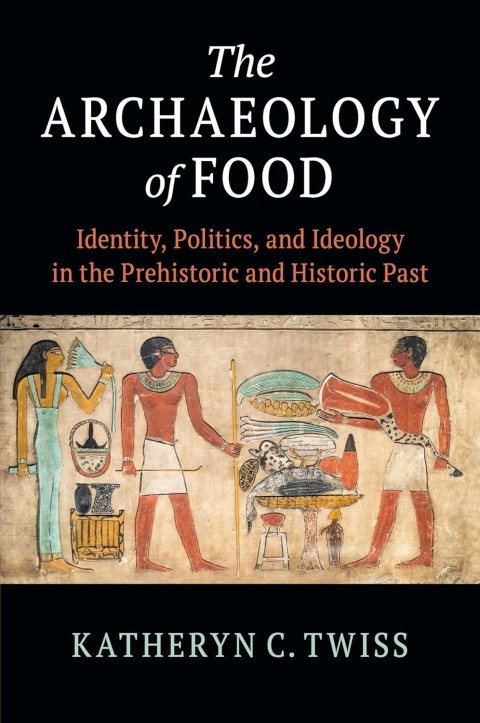 The Archaeology of Food: Identity, Politics, and Ideology in the Prehistoric and Historic Past