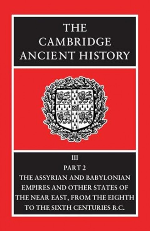 The Cambridge Ancient History, Volume 3, Part 2: The Assyrian and Babylonian Empires and Other States of the Near East, from the Eighth to the Sixth Centuries BC