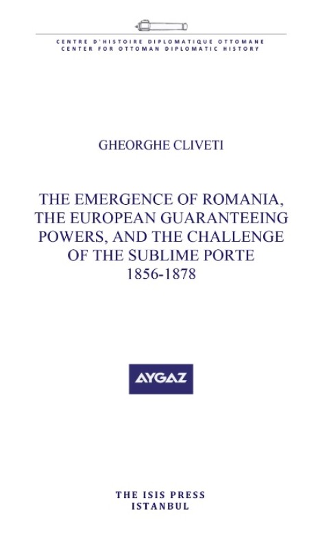 The Emergence of Romania, The European Guaranteeing Powers, And The Challenge of The Sublime Of The Sublime Porte (1856 - 1878)