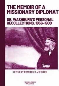 The Memoir of a Missionary Diplomat: Dr. Washburn's Personal Recollections 1856–1900