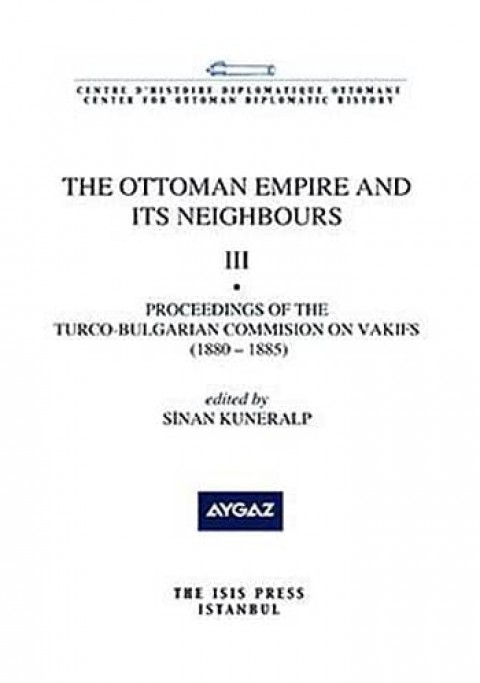The Ottoman Empire and Its Neighbours III Proceedings of the Turco-Bulgarian Commision on the Vakıfs (1880-1885)