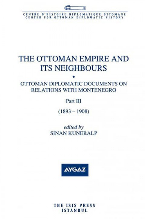 The Ottoman Empire and Its Neighbours. Ottoman Diplomatic Documents on Relations with Montenegro Part III (1883-1908)