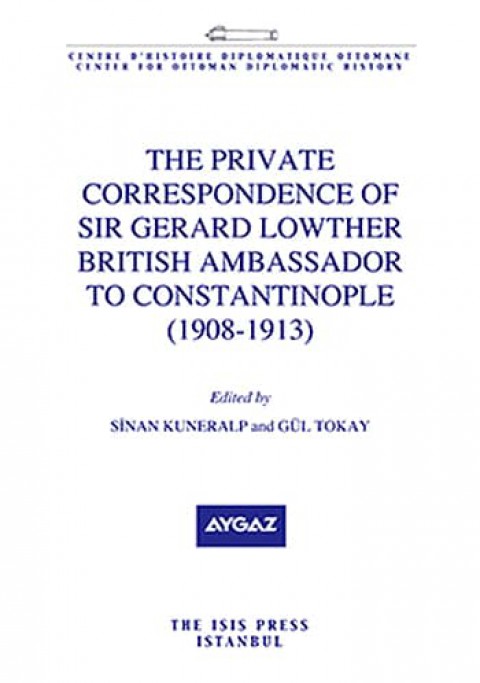 The Private Correspondence of Sir Gerard Lowther British Ambassador to Constantinople (1908-1913)