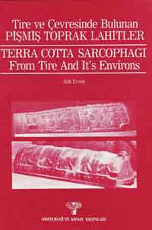 Tire ve Çevresinde Bulunan Pişmiş Toprak Lahitler / Terra Cotta Sarcophagi from Tire and It's Environs
