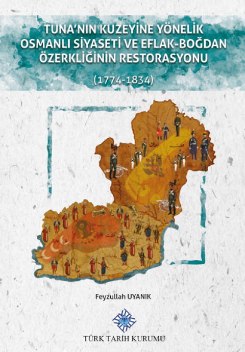 Tuna'nın Kuzeyine Yönelik Osmanlı Siyaseti ve Eflak-Boğdan Özerkliğinin Restorasyonu (1774-1834)