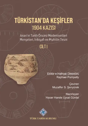 Türkistan'da Keşifler 1904 Kazısı Anav'ın Tarih Öncesi Medeniyetleri Menşeleri, İnkişafı ve Muhitin Tesiri Cilt I