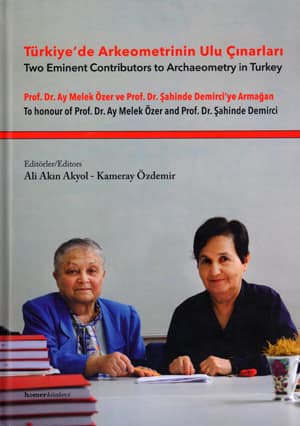 Türkiye'de Arkeometrinin Ulu Çınarları. Prof. Dr. Ay Melek Özer ve Prof. Dr. Şahinde Demirci'ye Armağan