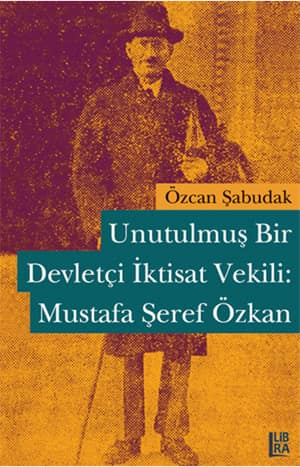 Unutulmuş Bir Devletçi İktisat Vekili Mustafa Şeref Özkan