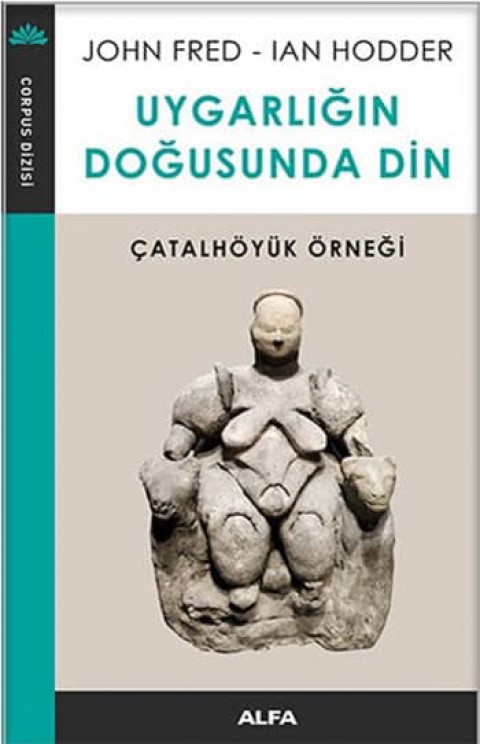 Uygarlığın Doğuşunda Din. Çatalhöyük Örneği