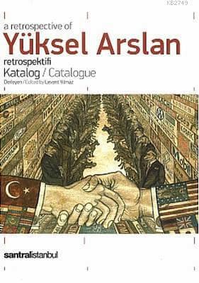 Yüksel Arslan Retrospektifi. Katalog / A Retrospective of Yüksel Arslan Catalogue