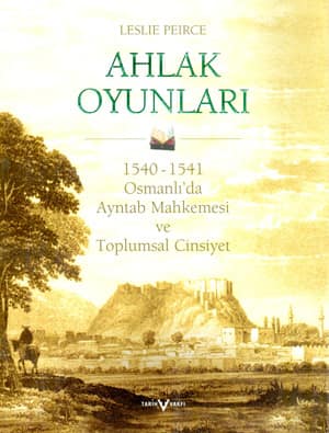 Ahlak Oyunları. 1540 - 1541 Osmanlı&#39;da Ayntab Mahkemesi ve Toplumsal Cinsiyet
