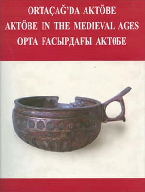 Ortaçağda Aktöbe / Aktöbe in The Medieval Ages / Orta gasırdagı Aktöbe