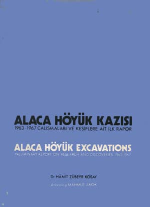 Alaca Höyük Kazısı 1963-1967 Çalışmaları ve Keşiflere Ait ilk Rapor /  Alaca Höyük Excavations Preliminary Report on Research and Discoveries 1963-1967