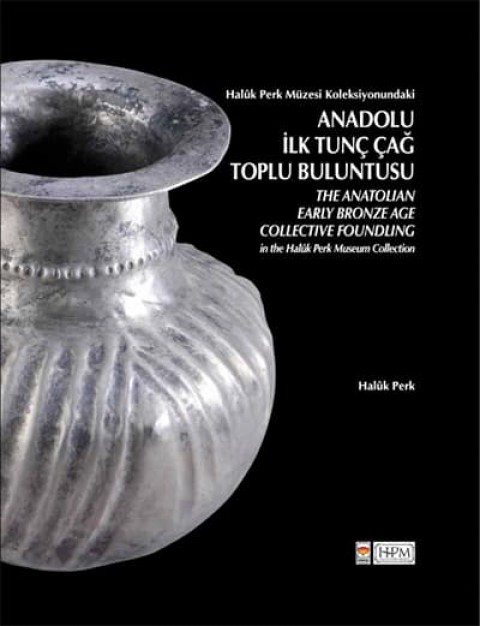 Haluk Perk Müzesi Koleksiyonundaki Anadolu İlk Tunç Çağ Toplu Buluntusu / The Anatolian Early Bronze Age Collective Foundling in The Halûk Perk Museum Collection
