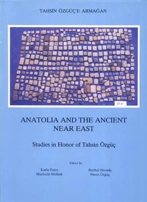Anatolia and the Ancient Near East - Tahsin Özgüç'e Armağan