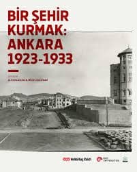 Bir Şehir Kurmak Ankara 1923-1933