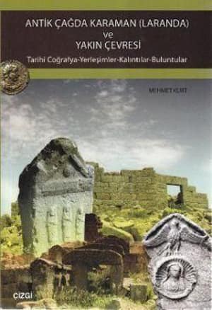 Antik Çağda Karaman (Laranda) ve Yakın Çevresi. Tarihi Coğrafya-Yerleşimler-Kalıntılar-Buluntular