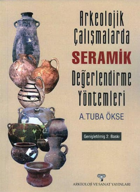 Arkeolojik Çalışmalarda Seramik Değerlendirme Yöntemleri (Genişletilmiş 2. Baskı)