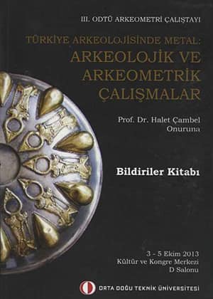 Türkiye Arkeolojisinde Metal: Arkeolojik ve Arkeometrik Çalışmalar. Prof.Dr. Halet Çambel Onuruna