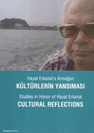 Hayat Erkanal'a Armağan. Kültürlerin Yansıması / Studies in Honor of Hayat Erkanal. Cultural Reflections