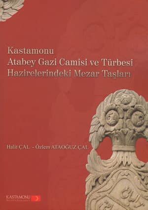 Kastamonu Atabey Gazi Camisi ve Türbesi Hazirelerindeki Mezar Taşları