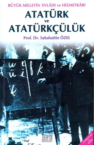 Büyük Milletin Evladı ve Hizmetkarı Atatürk ve Atatürkçülük