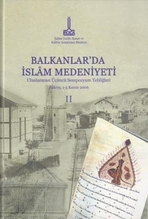Balkanlar'da İslam Medeniyeti. Uluslararası Üçüncü Sempozyum Bildirileri, Bükreş, 1-5 Kasım 2006