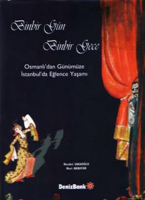 Binbir Gün Binbir Gece. Osmanlı'dan Günümüze İstanbul'da Eğlence Yaşamı