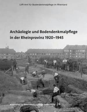 Archäologie und Bodendenkmalpflege in der Rheinprovinz 1920-1945