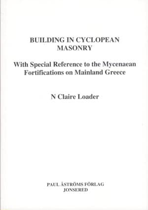 Building in Cyclopean Masonry. With Special Reference to the Mycenaean Fortifications on Mainland Greece