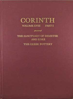 Corinth Volume XVIII-1 The Sanctuary of Demeter and Kore. The Greek Pottery