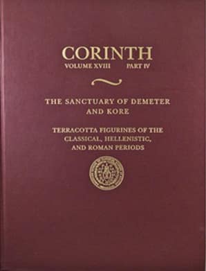 Corinth XVIII.4 The Sanctuary of Demeter and Kore: Terracotta Figurines of the Classical, Hellenistic, and Roman Periods