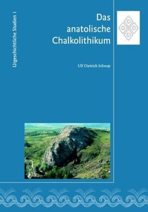Das anatolische Chalkolithikum. Eine chronologische Untersuchung zur vorbronzezeitlichen Kultursequenz im nördlichen Zentralanatolien und den angrenzenden Gebieten